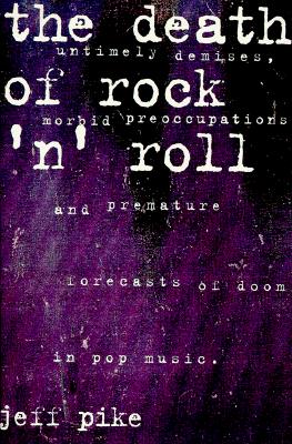 The Death of Rock 'N' Roll: Untimely Demises, Morbid Preoccupations, and Premature Forecasts of Doom in Pop Music
