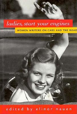 Image for LADIES, START YOUR ENGINES: WOMEN WRITERS ON CARS AND THE ROAD LADIES, START YOUR ENGINES: WOMEN WRITERS ON CARS AND THE ROAD