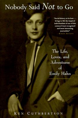 NOBODY SAID NOT TO GO THE LIFE, LOVES, AND ADVENTURES OF EMILY HAHN