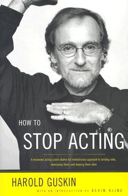 How to Stop Acting: A Renowned Acting Coach Shares His Revolutionary Approach to Landing Roles, Developing Them and Keeping them Alive