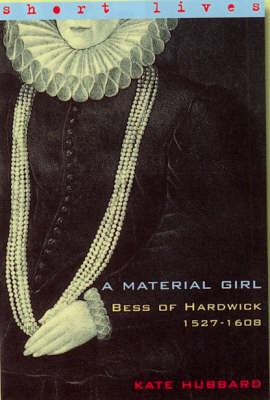 Bess of Hardwick 1527-1608: A Material Girl (Short Lives)