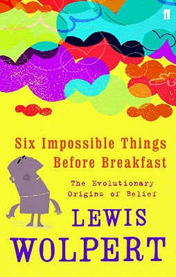 Six Impossible Things Before Breakfast: The Evolutionary Origins of Belief [Paperback] Wolpert, Lewis