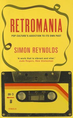 Retromania: Pop Culture's Addiction to Its Own Past