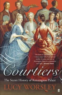 Courtiers: The Secret History of the Georgian Court: The Secret History of Kensington Palace [Hardcover] Worsley, Lucy
