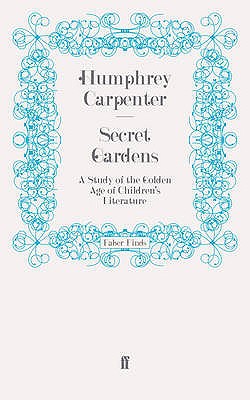 Secret Gardens: A Study of the Golden Age of Children's Literature
