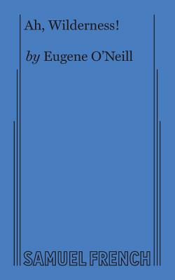 Ah, Wilderness!: A Comedy of Recollection in Three Acts