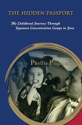 HIDDEN PASSPORT, THE: MY CHILDHOOD JOURNEY THROUGH JAPANESE CONCENTRATION CAMPS IN JAVA