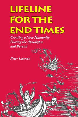 Lifeline for the End Times: Creating a New Humanity During the Apocalypse and Beyond