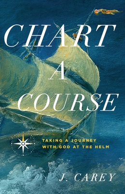 Image for Chart A Course: Taking a Journey With God at the Helm Chart A Course: Taking a Journey With God at the Helm