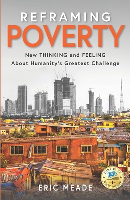 Reframing Poverty: New Thinking and Feeling About Humanity's Greatest Challenge