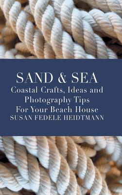 Image for SAND & SEA: COASTAL CRAFTS, IDEAS AND PHOTOGRAPHY TIPS FOR YOUR BEACH HOUSE