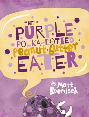 Image for The Purple Polka-Dotted Peanut Butter Eater The Purple Polka-Dotted Peanut Butter Eater