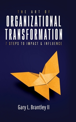 Image for The Art Of Organizational Transformation: 7 Steps To Impact & Influence The Art Of Organizational Transformation: 7 Steps To Impact & Influence