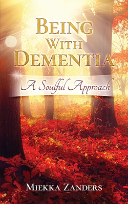 Image for Being With Dementia: A Soulful Approach Being With Dementia: A Soulful Approach