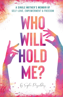 Who Will Hold Me: A Single Mother's Memoir of Self-Love, Empowerment and Freedom