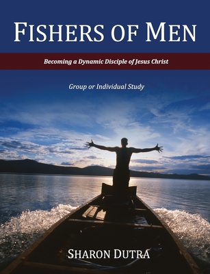Fishers of Men: Becoming a Dynamic Disciple of Jesus Christ