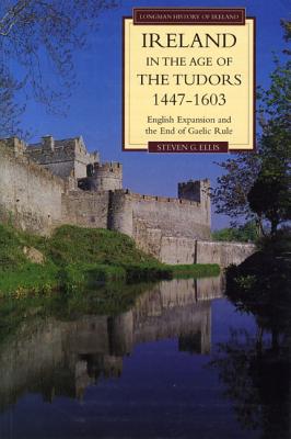 Ireland in the Age of the Tudors, 1447-1603: English Expansion and the End of Gaelic Rule (Longman History of Ireland)