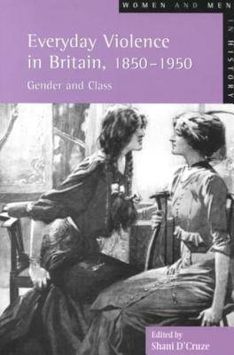 Everyday Violence in Britain, 1850-1950: Gender and Class (Women and Men in History)