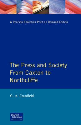 The Press and Society: From Caxton to Northcliffe (Themes In British Social History)