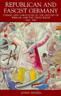 Republican and Fascist Germany: Themes and Variations in the History of Weimar and the Third Reich, 1918-1945
