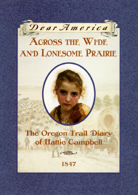 Image for Across the Wide and Lonesome Prairie: The Oregon Trail Diary of Hattie Campbell, 1847 (Dear America)