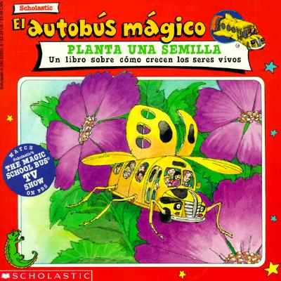 El autobus magico Planta Una Semilla / The Magic School Bus Plants Seeds: Un Libro Sobre Como Crecen Los Seres Vivos / A Book About How Living Things . / The Magic School Bus) (Spanish Edition)