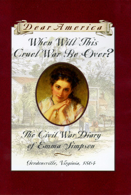 When Will This Cruel War Be Over: The Civil War Diary of Emma Simpson, Gordonsville, Virginia, 1864 (Dear America Series)