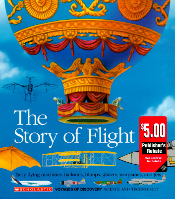 The Story of Flight: Early Flying Machines, Balloons, Blimps, Gliders, Warplanes, and Jets (Voyages of Discovery)