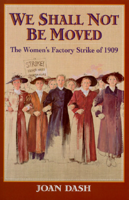 Image for WE SHALL NOT BE MOVED THE WOMEN'S FACTORY STRIKE OF 1909