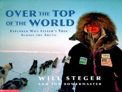 Image for Over the Top of the World: Explorer Will Steger's Trek Across the Arctic