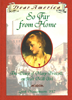 So Far From Home : The Diary of Mary Driscoll, an Irish Mill Girl, Lowell, Massachusetts, 1847 (Dear America)