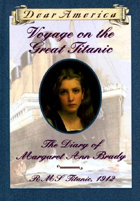 Voyage on the Great Titanic: The Diary of Margaret Ann Brady, R.M.S. Titanic 1912 (Dear America Series)