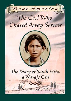 The Girl Who Chased Away Sorrow: The Diary of Sarah Nita, a Navajo Girl, New Mexico, 1864 (Dear America)