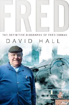 Fred: The Definitive Biography Of Fred Dibnah