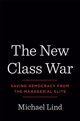 NEW CLASS WAR SAVING DEMOCRACY FROM THE MANAGERIAL ELITE