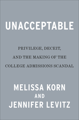 Image for Unacceptable: Privilege, Deceit & the Making of the College Admissions Scandal Unacceptable: Privilege, Deceit & the Making of the College Admissions Scandal
