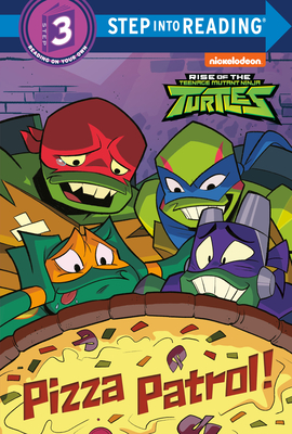 Pizza Patrol! (Rise of the Teenage Mutant Ninja Turtles) (Step into Reading)