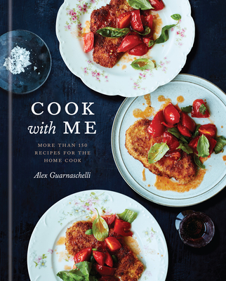 Cook with Me: 150 Recipes for the Home Cook: A Cookbook