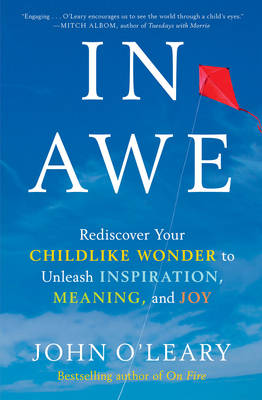 In Awe: Rediscover Your Childlike Wonder to Unleash Inspiration, Meaning, and Joy