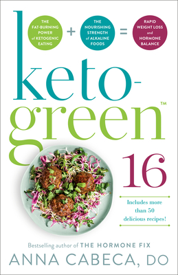 Keto-Green 16: The Fat-Burning Power of Ketogenic Eating + the Nourishing Strength of Alkaline Foods Rapid Weight Loss and Hormone Balance