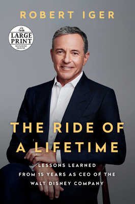 Image for The Ride of a Lifetime: Lessons Learned from 15 Years as CEO of the Walt Disney Company (Random House Large Print)