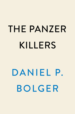 The Panzer Killers: The Untold Story of a Fighting General and His Spearhead Tank Division's Charge into the Third Reich (DUTTON CALIBER)
