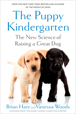 PUPPY KINDERGARTEN: THE NEW SCIENCE OF RAISING A GREAT DOG