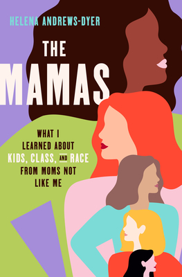 Image for The Mamas: What I Learned About Kids, Class, and Race from Moms Not Like Me