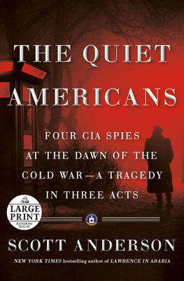 The Quiet Americans: Four CIA Spies at the Dawn of the Cold War--a Tragedy in Three Acts (Random House Large Print)