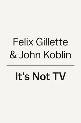 It's Not TV: The Spectacular Rise, Revolution, and Future of HBO