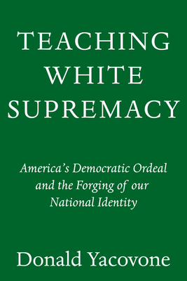 Teaching White Supremacy: America's Democratic Ordeal and the Forging of Our National Identity
