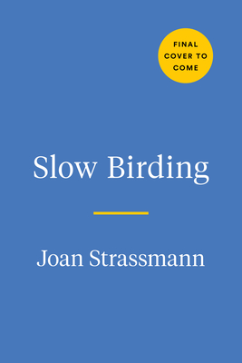 Slow Birding: The Art and Science of Enjoying the Birds in Your Own Backyard