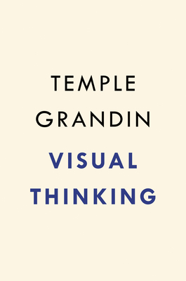 Visual Thinking: The Hidden Gifts of People Who Think in Pictures, Patterns, and Abstractions