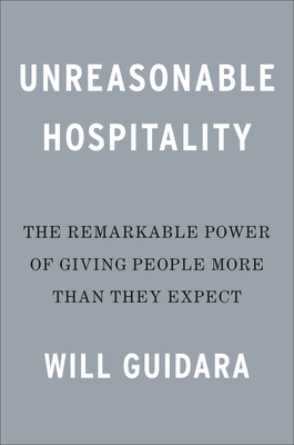 Unreasonable Hospitality: The Remarkable Power of Giving People More Than They Expect